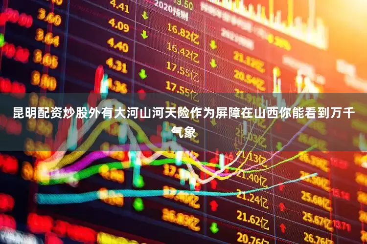 昆明配资炒股外有大河山河天险作为屏障在山西你能看到万千气象