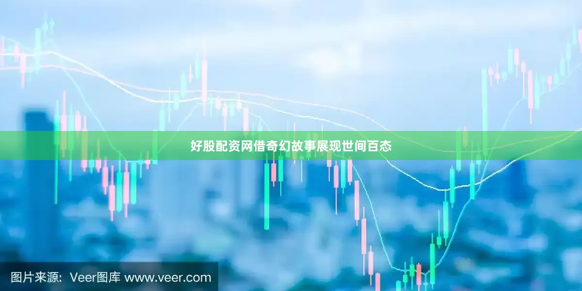 好股配资网借奇幻故事展现世间百态