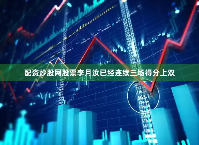 配资炒股网股票李月汝已经连续三场得分上双