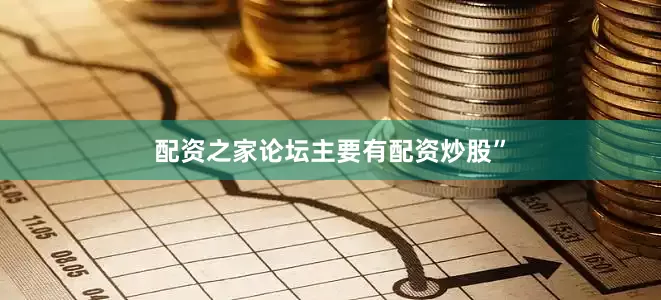 配资之家论坛主要有配资炒股”