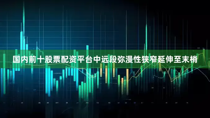 国内前十股票配资平台中远段弥漫性狭窄延伸至末梢